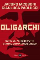 Oligarchi. Come gli amici di Putin stanno comprando l'Italia di Jacopo Iacoboni, Gianluca Paolucci edito da Laterza