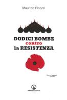 Dodici bombe contro la Resistenza di Maurizio Picozzi edito da Impressioni Grafiche