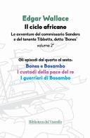 Il ciclo africano. Le avventure del commissario Sanders e del tenente Tibbetts, detto «Bones» vol.2 di Edgar Wallace edito da Robin