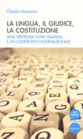 La lingua, il giudice, la costituzione. Una vertenza tutta italiana, e un confronto internazionale di Claudio Marazzini edito da Pacini Editore