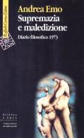 Supremazia e maledizione. Diario filosofico 1973 di Andrea Emo edito da Raffaello Cortina Editore