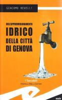Dell'approvvigionamento idrico della città di Genova di Giacomo Revelli edito da Frilli