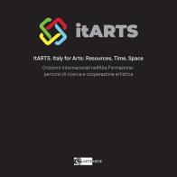 ItARTS. Italy for arts: resources, time, space. Orizzonti internazionali nell'alta formazione: percorsi di ricerca e cooperazione artistica edito da Artemide
