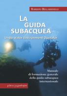 La guida subacquea. Underwater environment operator. Manuale di formazione generale della guida subacquea internazionale di Roberto Bellardinelli edito da La Mandragora Editrice