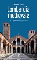 Lombardia medievale. 55 luoghi da scoprire e visitare di Elena Percivaldi edito da Edizioni del Capricorno