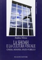 La Shoah e la cultura visuale. Cinema, memoria, spazio pubblico di Andrea Minuz edito da Bulzoni