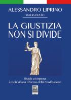 La giustizia non si divide. Divide et impera: i rischi di una riforma della Costituzione di Alessandro Liprino edito da Città del Sole Edizioni