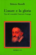 L' onore e la gloria. Vita del venerabile Francesco Gonzaga di Roberto Brunelli edito da AVE