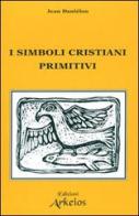 I simboli cristiani primitivi di Jean Daniélou edito da Edizioni Arkeios