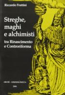 Streghe, maghi e alchimisti tra Rinascimento e Controriforma di Riccardo Frattini edito da Pizeta
