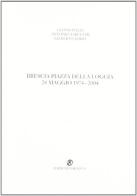Brescia piazza della Loggia 28 maggio 1974-2004 di Gianni D'Elia, Antonio Tabucchi, Gilberto Zorio edito da L'Obliquo