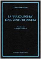 La «piazza rossa» ed il vento di destra di Francesco Giuliani edito da Felice Miranda