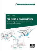 Casi pratici di patologia edilizia. Analisi dei degradi, individuazione delle cause e strategie di risanamento</p> di Daniele Todde edito da Maggioli Editore