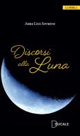 Discorsi alla Luna di Anna Lisa Savarese edito da Ducale