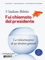 Fui chiamato dal presidente. La reincarnazione di un direttore generale di Vitaliano Bilotta edito da I Libri del Casato