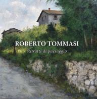 Roberto Tommasi. Ritratti di paesaggio. La romantica rappresentazione del reale di Federico Martinelli edito da Quinta Parete