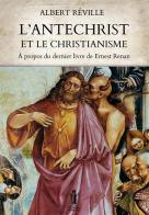 L' Antéchrist et le Christianisme. À propos du dernier livre de Ernest Renan di Albert Réville edito da Aurora Boreale