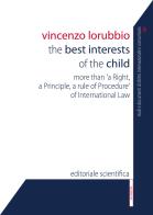 The best interests of the child. More than «a right, a principle, a rule of procedure» of international law di Vincenzo Lorubbio edito da Editoriale Scientifica