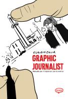 Graphic journalist. Manuale per i reporter con la matita di Claudio Calia edito da Comicout