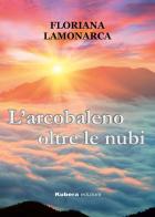 L' arcobaleno oltre le nubi di Floriana Lamonarca edito da Kubera Edizioni