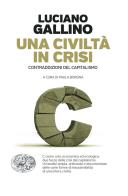Una civiltà in crisi. Contraddizioni del capitalismo di Luciano Gallino edito da Einaudi