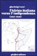 L' africa italiana verso l'indipendenza (1941-1949) di Gianluigi Rossi edito da Giuffrè