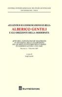 «Ius gentium ius communicationis ius belli» Alberico Gentili e gli orizzonti della modernità. Atti del Convegno... (Macerata, 6-7 dicembre 2007) edito da Giuffrè
