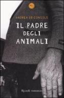 Il padre degli animali di Andrea Di Consoli edito da Rizzoli