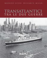 Transatlantici tra le due guerre. L'epoca d'oro delle navi di linea di Maurizio Eliseo, William H. Miller edito da Hoepli