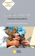 Guarire il mondo. Catechesi sulla pandemia di Francesco (Jorge Mario Bergoglio) edito da Libreria Editrice Vaticana