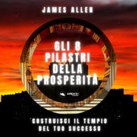 Gli 8 pilastri della prosperità di James Allen edito da Area 51 Publishing