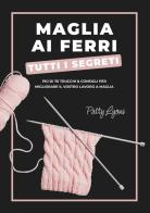 Maglia ai ferri. Tutti i segreti di Patty Lyons edito da Il Castello