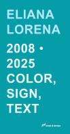 Eliana Lorena 2008-2025. Color, sign, text edito da Lampi di Stampa