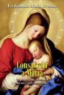 Consacrati a Maria. In preparazione al trionfo del suo Cuore Immacolato di Ferdinando M. Di Maio edito da Fede & Cultura