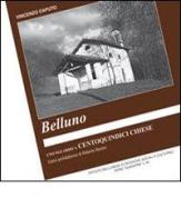 Belluno. Uno sguardo a centoquindici chiese di Vincenzo Caputo, Roberto Reolon edito da Ist. Bellunese Ricerche Soc.