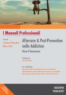 Aftercare & Post-prevention nelle Addiction: verso il benessere. I manuali professionali edito da Publiedit