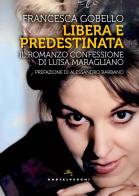 Libera e predestinata. Il romanzo confessione di Luisa Maragliano di Francesca Gobello edito da Castelvecchi
