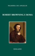 Robert Browning e Roma di Palmira De Angelis edito da Edilazio