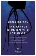 The little girl on the ice floe di Adélaïde Bon edito da Europa Editions