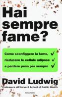 Hai sempre fame? Come sconfiggere la fame, rieducare le cellule adipose e perdere peso per sempre di David Ludwig edito da Mondadori