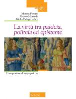 La virtù tra «paideia», «politeia» ed «episteme». Una quesione di lungo periodo edito da Scholé
