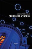 Per essere a Torino di Alessandro Comoglio edito da Gruppo Albatros Il Filo