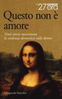 Questo non è amore. Venti storie raccontano la violenza domestica sulle donne di La 27esima ora edito da Marsilio