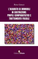 L' acquisto di immobili in costruzione: profili comparatistici e trattamento fiscale di Rosa Geraci edito da Edizioni Efesto