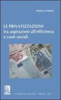 Le privatizzazioni tra aspirazioni all'efficienza e costi sociali di Paola Piras edito da Giappichelli