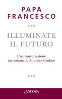 Illuminate il futuro! di Francesco (Jorge Mario Bergoglio) edito da Ancora