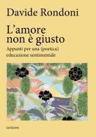 L'amore non è giusto. Appunti per una (poetica) educazione sentimentale di Davide Rondoni edito da CartaCanta