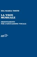 La voce musicale. Orientamenti per l'educazione vocale di Ida Maria Tosto edito da EDT