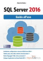 SQL Server 2016. Guida all'uso di Mario De Ghetto edito da Edizioni LSWR