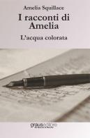 I racconti di Amelia. L'acqua colorata di Amelia Squillace edito da Graus Edizioni